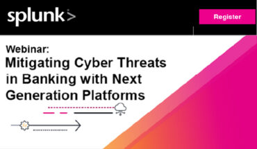 Splunk Webinar on Mar 19 : Mitigating Cyber Threats in Banking with Next Generation Platforms