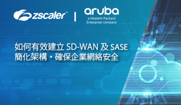 Aruba & Zscaler 網上研討會 – Apr 21：如何有效建立SD-WAN 及 SASE 簡化架構 確保企業網絡安全